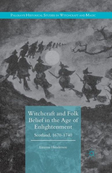 Cover for Lizanne Henderson · Witchcraft and Folk Belief in the Age of Enlightenment: Scotland, 1670-1740 - Palgrave Historical Studies in Witchcraft and Magic (Paperback Book) [1st ed. 2016 edition] (2020)