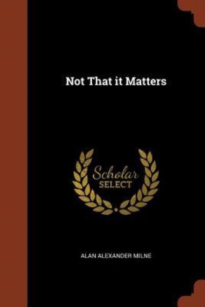 Not That It Matters - Alan Alexander Milne - Książki - Pinnacle Press - 9781374933132 - 25 maja 2017