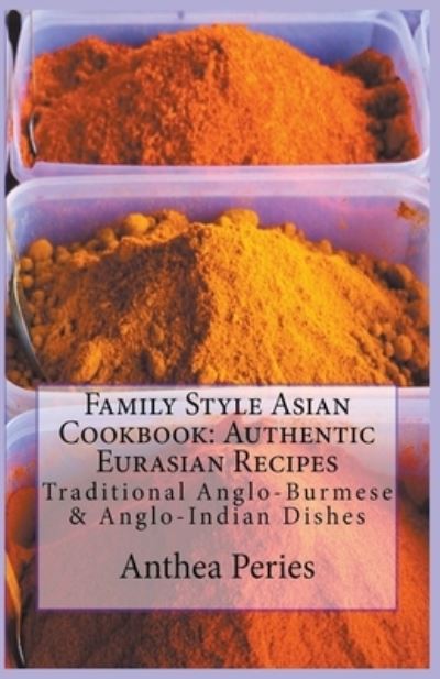 Cover for Anthea Peries · Family Style Asian Cookbook : Authentic Eurasian Recipes : Traditional Anglo-Burmese &amp; Anglo-Indian (Paperback Book) (2020)