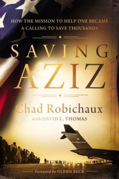 Cover for Chad Robichaux · Saving Aziz: How the Mission to Help One Became a Calling to Rescue Thousands from the Taliban (Gebundenes Buch) (2022)