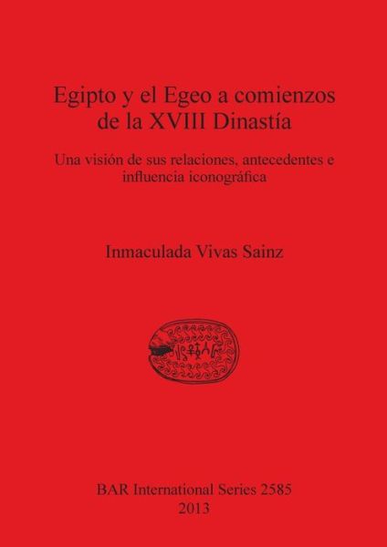 Cover for Inmaculada Vivas Sainz · Egipto Y El Egeo a Comienzos De La Xviii Dinastia: Una Vision De Sus Relaciones, Antecedentes E Influencia Iconografica (Bar International) (Spanish Edition) (Paperback Book) [Spanish edition] (2013)