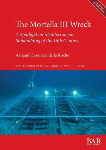 Cover for Arnaud Cazenave de la Roche · The Mortella III Wreck: a Spotlight on Mediterranean Shipbuilding of the 16th Century (Book) (2020)