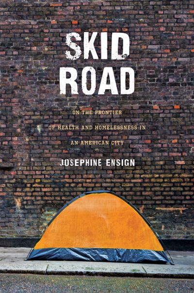 Cover for Josephine Ensign · Skid Road: On the Frontier of Health and Homelessness in an American City (Hardcover Book) (2021)