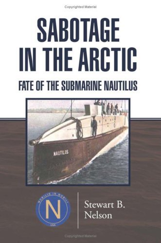 Sabotage in the Arctic: Fate of the Submarine Nautilus - Stewart B. Nelson - Libros - Xlibris - 9781425765132 - 28 de agosto de 2007