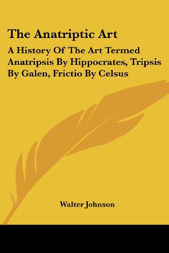 Cover for Walter Johnson · The Anatriptic Art: a History of the Art Termed Anatripsis by Hippocrates, Tripsis by Galen, Frictio by Celsus (Paperback Book) (2007)