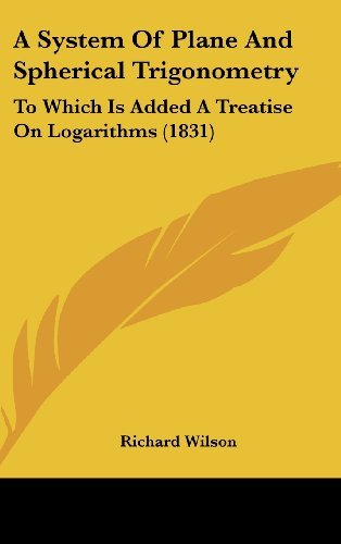Cover for Richard Wilson · A System of Plane and Spherical Trigonometry: to Which is Added a Treatise on Logarithms (1831) (Hardcover Book) (2008)
