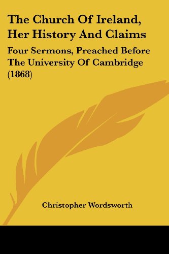 Cover for Christopher Wordsworth · The Church of Ireland, Her History and Claims: Four Sermons, Preached Before the University of Cambridge (1868) (Paperback Book) (2008)