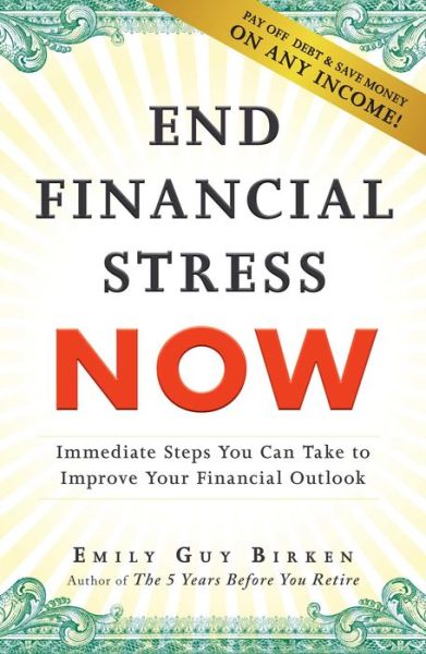 Cover for Emily Guy Birken · End Financial Stress Now: Immediate Steps You Can Take to Improve Your Financial Outlook (Paperback Book) (2017)