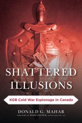 Cover for Donald G. Mahar · Shattered Illusions: KGB Cold War Espionage in Canada - Security and Professional Intelligence Education Series (Hardcover Book) (2016)