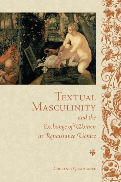 Cover for Courtney Quaintance · Textual Masculinity and the Exchange of Women in Renaissance Venice - Toronto Italian Studies (Hardcover Book) (2015)