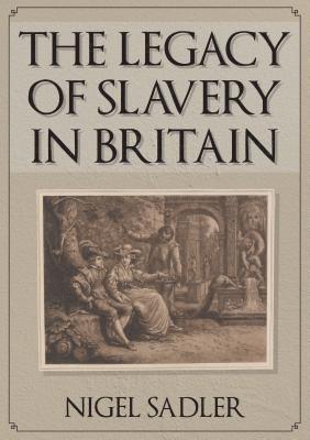 Cover for Nigel Sadler · The Legacy of Slavery in Britain (Paperback Book) (2018)