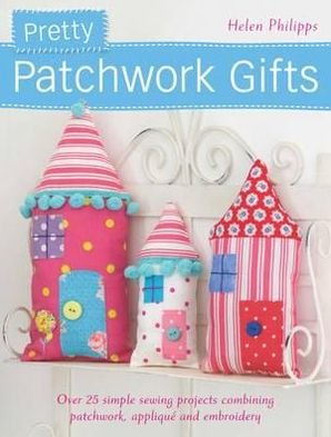 Cover for Philipps, Helen (Author) · Pretty Patchwork Homestyle Decorations: Over 25 Simple Sewing Projects Combining Patchwork, Applique and Embroidery (Paperback Book) (2013)