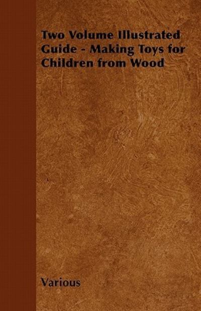 Two Volume Illustrated Guide - Making Toys for Children from Wood - V/A - Boeken - Wakeman Press - 9781446542132 - 15 maart 2011