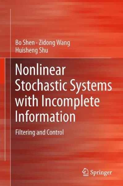 Nonlinear Stochastic Systems with Incomplete Information: Filtering and Control - Bo Shen - Books - Springer London Ltd - 9781447149132 - January 6, 2013