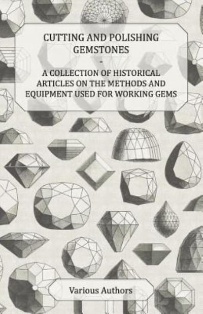 Cover for Cutting and Polishing Gemstones - a Collection of Historical Articles on the Methods and Equipment Used for Working Gems (Paperback Book) (2011)