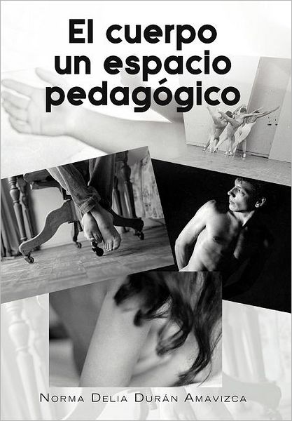 Cover for Norma Delia Duran Amavizca · El Cuerpo Un Espacio Pedagogico (Hardcover Book) [Spanish edition] (2012)