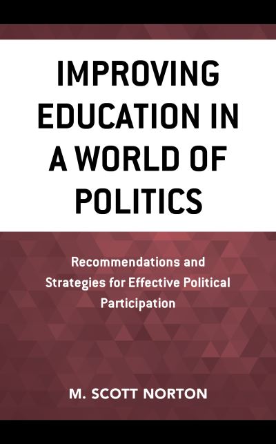 Cover for M. Scott Norton · Improving Education in a World of Politics: Recommendations and Strategies for Effective Political Participation (Paperback Book) (2018)
