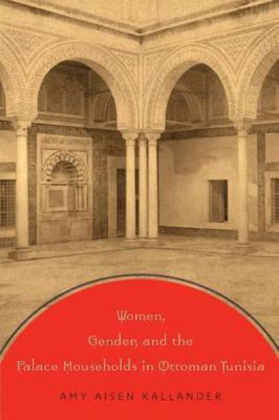 Cover for Amy Aisen Kallander · Women, Gender, and the Palace Households in Ottoman Tunisia (Paperback Bog) (2013)