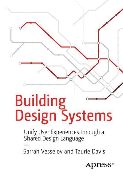 Building Design Systems: Unify User Experiences through a Shared Design Language - Sarrah Vesselov - Kirjat - APress - 9781484245132 - lauantai 13. huhtikuuta 2019