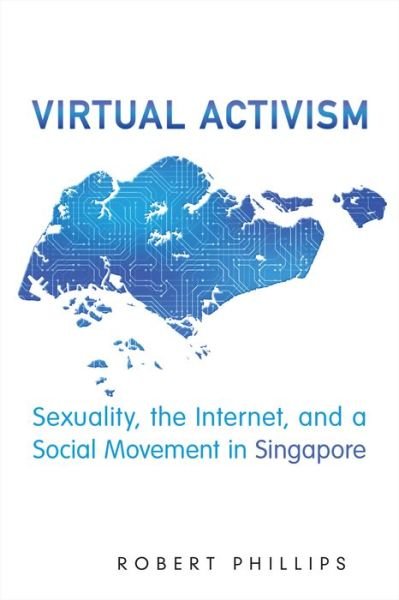 Virtual Activism: Sexuality, the Internet, and a Social Movement in Singapore - Anthropological Horizons - Robert Phillips - Kirjat - University of Toronto Press - 9781487525132 - torstai 18. kesäkuuta 2020