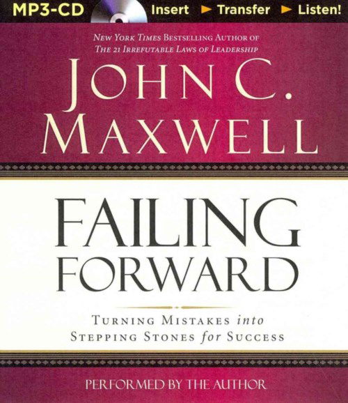 Failing Forward: Turning Mistakes into Stepping Stones for Success - John C. Maxwell - Audio Book - Thomas Nelson on Brilliance Audio - 9781491513132 - April 1, 2014