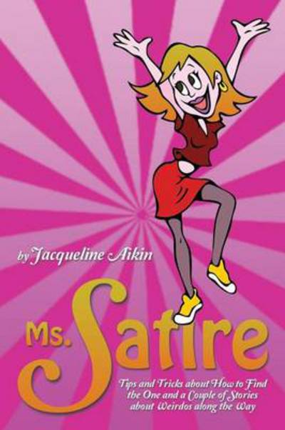 Cover for Jacqueline Aikin · Ms. Satire: Tips and Tricks About How to Find the One and a Couple of Stories About Weirdos Along the Way (Paperback Book) (2014)