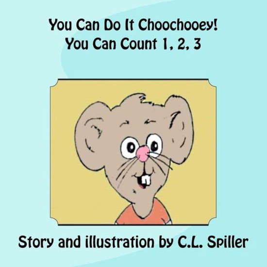 Cover for C L Spiller · You Can Do It Choochooey! You Can Count 1, 2, 3... (Paperback Book) (2011)