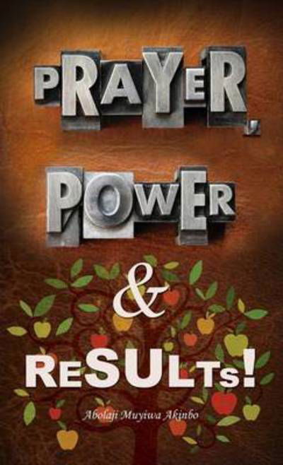 Cover for Abolaji Muyiwa Akinbo · Prayer, Power &amp; Results! (Hardcover Book) (2015)