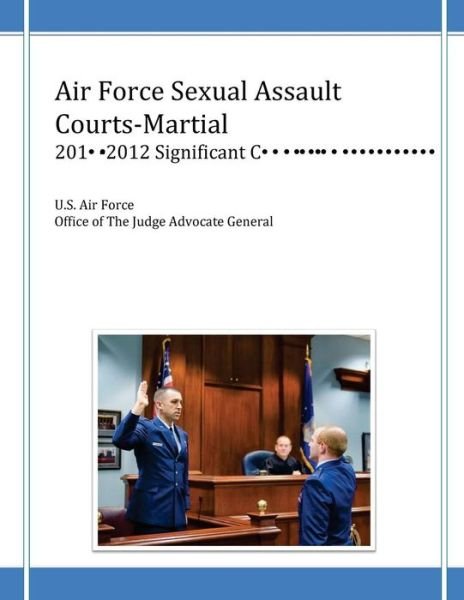 Air Force Sexual Assault Courts-martial, 2010-2012 Significant Convictions - U S Air Force Office of the Judge Advoc - Books - Createspace - 9781499137132 - April 14, 2014