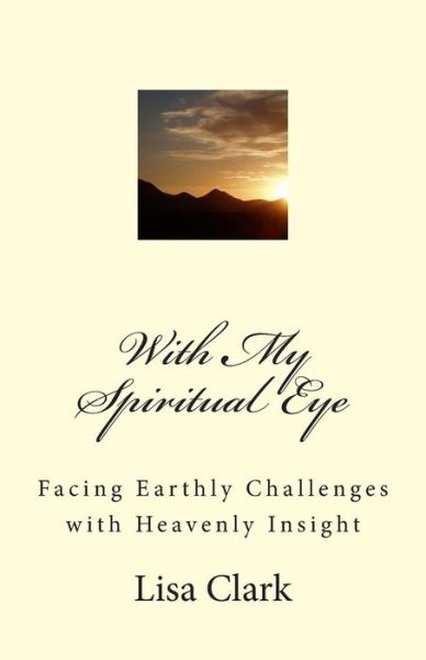 Cover for Lisa Clark · With My Spiritual Eye: Facing Earthly Challenges with Heavenly Insight (Paperback Book) (2014)