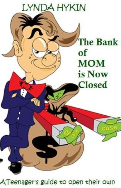 Cover for Lynda Hykin · The Bank of Mom is Now Closed: What Every Teen Must Know to Open Their Own (Paperback Book) (2014)