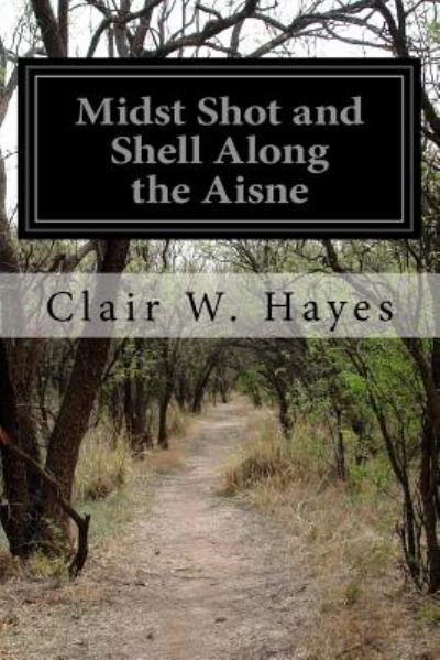 Cover for Clair W Hayes · Midst Shot and Shell Along the Aisne (Paperback Book) (2014)