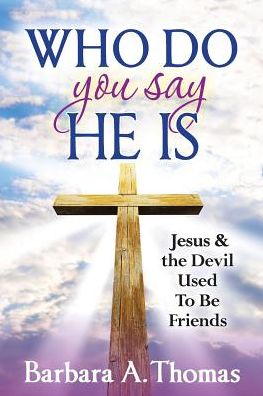 Cover for Barbara a Thomas · Who Do You Say He Is: Jesus and the Devil Used to Be Friends (Paperback Book) (2015)