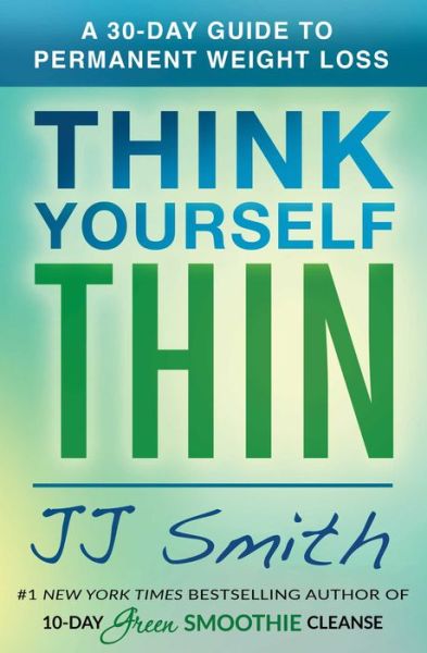 Think Yourself Thin: A 30-Day Guide to Permanent Weight Loss - JJ Smith - Books - Simon & Schuster - 9781501177132 - September 25, 2018