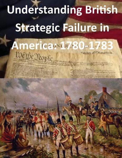 Cover for U S Army War College · Understanding British Strategic Failure in America: 1780-1783 (Paperback Bog) (2014)