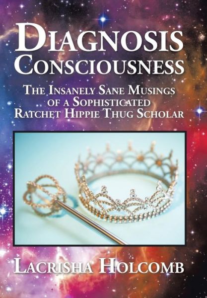 Cover for Lacrisha Holcomb · Diagnosis Consciousness: the Insanely Sane Musings of a Sophisticated Ratchet Hippie Thug Scholar (Hardcover Book) (2015)