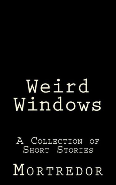 Cover for Mortredor · Weird Windows: a Collection of Short Stories (Paperback Book) (2015)