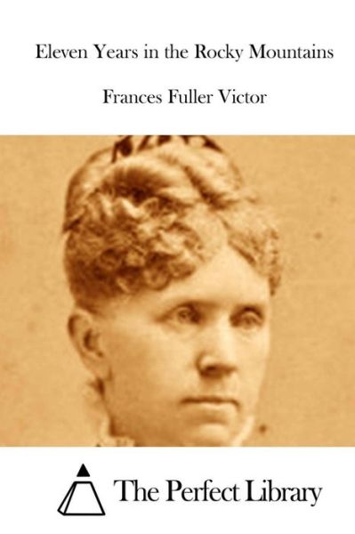 Eleven Years in the Rocky Mountains - Frances Fuller Victor - Books - Createspace - 9781512111132 - May 8, 2015