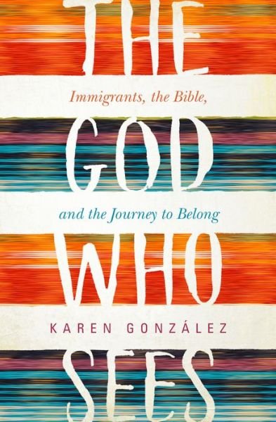 Cover for Karen Gonzalez · The God Who Sees Immigrants, the Bible, and the Journey to Belong (Hardcover Book) (2019)