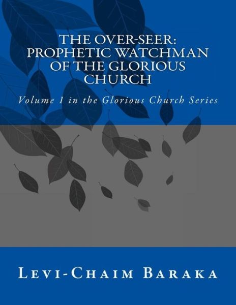 Cover for Levi Chaim Baraka · The Over-seer: Prophetic Watchman of the Glorious Church (Paperback Book) (2015)