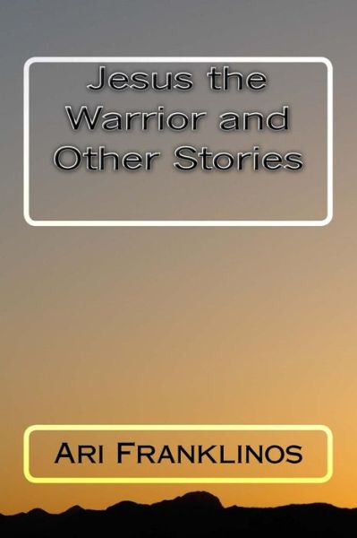 Cover for Ari Franklinos · Jesus the Warrior and Other Stories (Paperback Book) (2015)