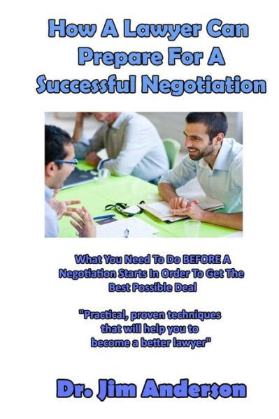 How a Lawyer Can Prepare for a Successful Negotiation: What You Need to Do Before a Negotiation Starts in Order to Get the Best Possible Outcome - Jim Anderson - Książki - Createspace - 9781518627132 - 14 października 2015