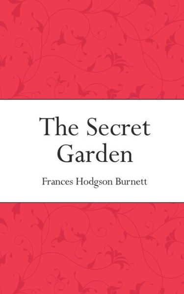 The Secret Garden - Frances Hodgson Burnett - Books - Createspace Independent Publishing Platf - 9781518643132 - October 15, 2015