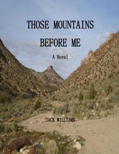 Those Mountains Before Me - Jack Williams - Bøger - Createspace Independent Publishing Platf - 9781523337132 - 9. januar 2016