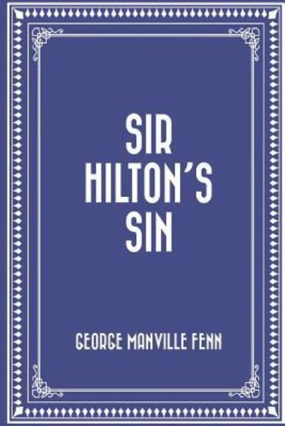 Sir Hilton's Sin - George Manville Fenn - Books - Createspace Independent Publishing Platf - 9781523829132 - February 2, 2016