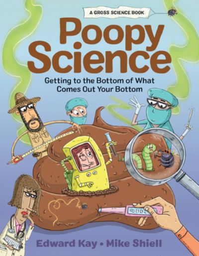 Poopy Science: Getting to the Bottom of What Comes Out Your Bottom - Edward Kay - Kirjat - Kids Can Press - 9781525304132 - torstai 8. syyskuuta 2022