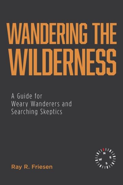Cover for Ray R Friesen · Wandering the Wilderness: A Guide for Weary Wanderers and Searching Skeptics (Paperback Book) (2020)