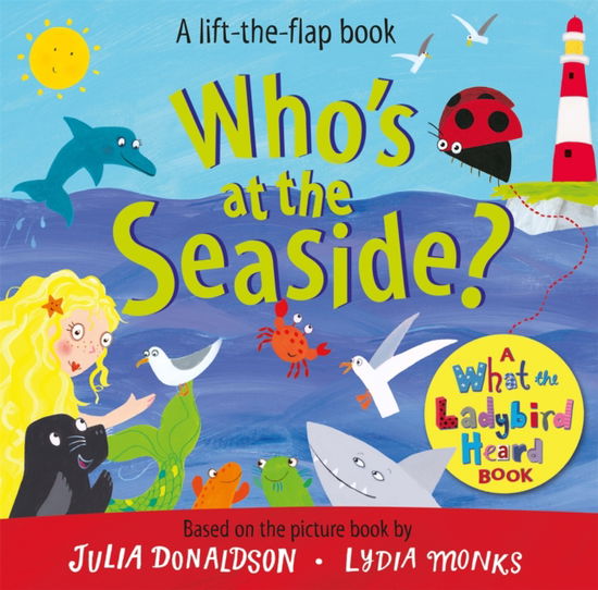 Who's at the Seaside?: A What the Ladybird Heard Book - What the Ladybird Heard Lift-the-Flaps - Julia Donaldson - Libros - Pan Macmillan - 9781529096132 - 8 de junio de 2023