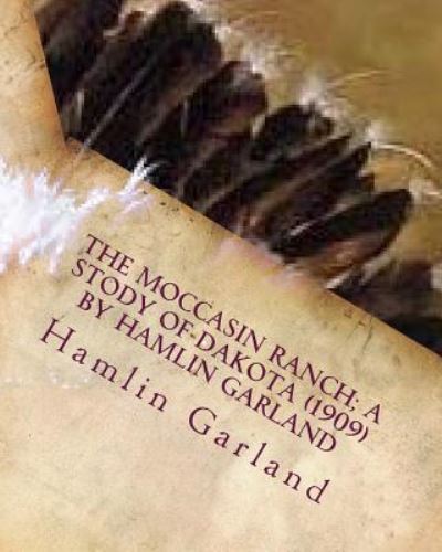 Cover for Hamlin Garland · The Moccasin Ranch; a stody of Dakota (1909) by Hamlin Garland (Paperback Book) (2016)