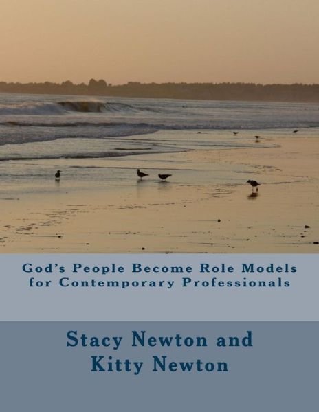 God's People Become Role Models for Contemporary Professionals - Kitty Newton - Livres - Createspace Independent Publishing Platf - 9781540576132 - 18 janvier 2017
